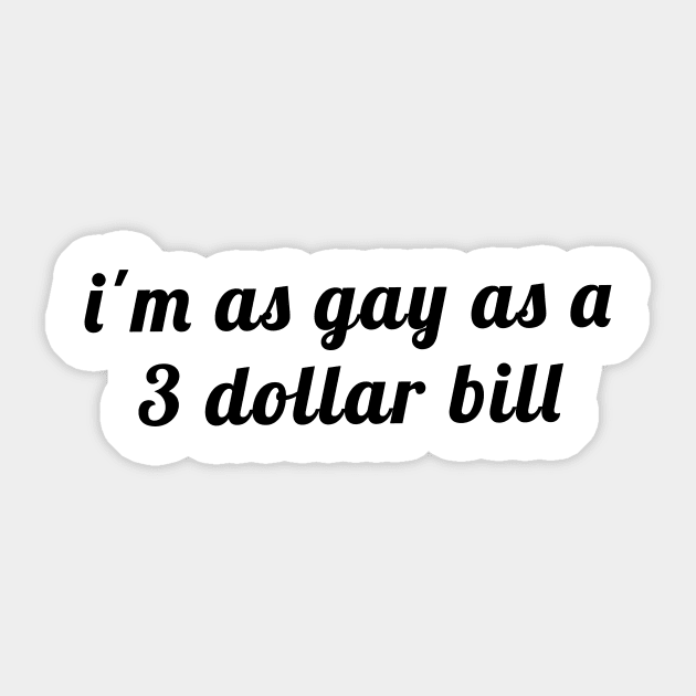 i'm as gay as a 3 dollar bill Sticker by quoteee